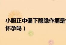 小腹正中偏下隱隱作痛是懷孕嗎（小腹正中偏下隱隱作痛是懷孕嗎）