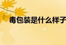 毒包裝是什么樣子（毒包裝是什么意思）