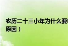 農(nóng)歷二十三小年為什么要吃灶糖（農(nóng)歷二十三小年吃灶糖的原因）
