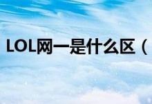 LOL網(wǎng)一是什么區(qū)（英雄聯(lián)盟網(wǎng)一是哪個(gè)區(qū)）