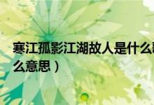 寒江孤影江湖故人是什么歌的前奏（寒江孤影江湖故人是什么意思）