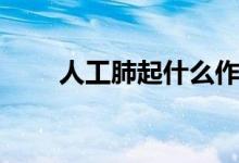 人工肺起什么作用（大家可以看看）