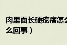 肉里面長(zhǎng)硬疙瘩怎么回事（肉里面長(zhǎng)硬疙瘩怎么回事）