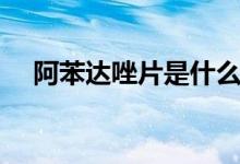 阿苯達(dá)唑片是什么（什么叫阿笨達(dá)唑片）