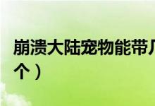 崩潰大陸寵物能帶幾個(gè)（崩潰大陸寵物能帶幾個(gè)）