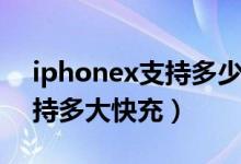 iphonex支持多少瓦無線充電（iphonex支持多大快充）