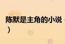陳默是主角的小說（小說主角陳默是什么小說）