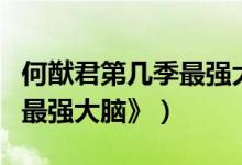 何猷君第幾季最強(qiáng)大腦（何猷君參加哪一季《最強(qiáng)大腦》）