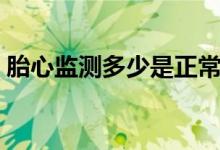 胎心監(jiān)測(cè)多少是正常（胎心監(jiān)測(cè)多少算正常）