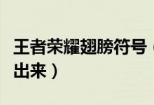王者榮耀翅膀符號（王者榮耀翅膀符號怎么打出來）