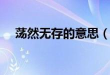 蕩然無存的意思（蕩然無存是什么意思）