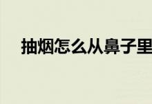 抽煙怎么從鼻子里出來(抽煙怎么過肺)