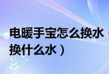 電暖手寶怎么換水（暖手寶里面換水的話應該換什么水）