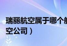 瑞麗航空屬于哪個航空（瑞麗航空屬于哪個航空公司）