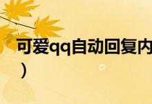 可愛qq自動回復(fù)內(nèi)容（可愛qq狀態(tài)自動回復(fù)）