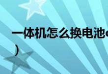一體機(jī)怎么換電池oppo（一體機(jī)怎么換電池）