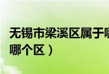 無錫市梁溪區(qū)屬于哪個(gè)區(qū)（無錫市梁溪區(qū)屬于哪個(gè)區(qū)）
