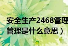 安全生產(chǎn)2468管理要點(diǎn)考試答案(2468安全管理是什么意思)