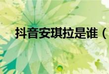 抖音安琪拉是誰（抖音安琪拉是什么梗）