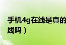 手機(jī)4g在線是真的在線嗎（4g在線是真的在線嗎）