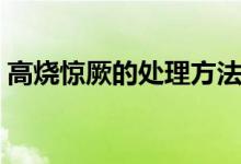 高燒驚厥的處理方法（高燒驚厥的處理方法）