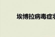 埃博拉病毒癥狀（埃博拉的簡(jiǎn)介）