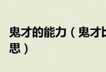鬼才的能力（鬼才比天才更趨于道者是什么意思）