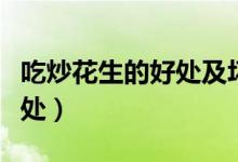 吃炒花生的好處及壞處（吃炒花生的好處和壞處）