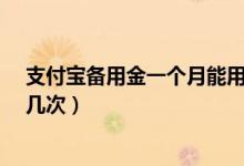 支付寶備用金一個(gè)月能用幾次?（支付備用金一個(gè)月可以用幾次）