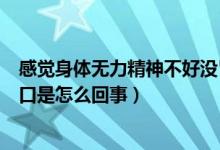 感覺身體無力精神不好沒胃口（整個人沒精神渾身無力沒胃口是怎么回事）