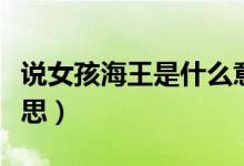 說女孩海王是什么意思（女生說海王是什么意思）