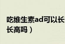 吃維生素ad可以長(zhǎng)高嗎(吃維生素AD和鈣能長(zhǎng)高嗎)