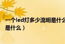 一個led燈多少流明是什么意思（一個led燈多少流明的意思是什么）