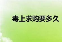 毒上求購要多久（毒上求購能成功嗎）