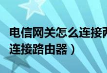 電信網(wǎng)關(guān)怎么連接兩個(gè)路由器（電信網(wǎng)關(guān)怎么連接路由器）