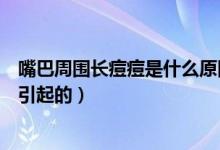嘴巴周圍長(zhǎng)痘痘是什么原因呢（嘴巴周圍長(zhǎng)痘痘是什么原因引起的）