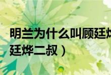 明蘭為什么叫顧廷燁顧二叔（明蘭為什么叫顧廷燁二叔）