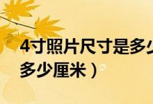 4寸照片尺寸是多少厘米長(zhǎng)（4寸照片尺寸是多少厘米）