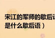 宋江的軍師的歇后語(yǔ)是什么（宋江的軍師后面是什么歇后語(yǔ)）