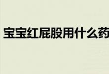 寶寶紅屁股用什么藥膏（寶寶紅屁股怎么辦）