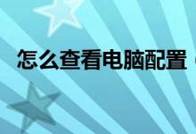 怎么查看電腦配置（查看電腦配置的方法）