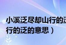 小溪泛盡卻山行的泛讀什么音（小溪泛盡卻山行的泛的意思）