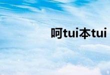 呵tui本tui（呵tui啥意思）