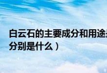 白云石的主要成分和用途是什么（白云石的主要成分和用途分別是什么）