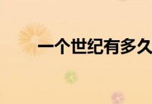 一個世紀有多久（一個世紀是幾年）