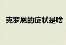 克羅恩的癥狀是啥（克羅恩的癥狀是什么）