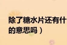 除了糖水片還有什么（什么叫糖水片 是不好的意思嗎）