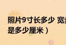 照片9寸長多少 寬多少（9寸照片的長寬分別是多少厘米）