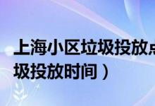 上海小區(qū)垃圾投放點數(shù)有規(guī)定嗎（上海小區(qū)垃圾投放時間）