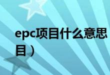 epc項(xiàng)目什么意思（3點(diǎn)教會(huì)你什么是epc項(xiàng)目）